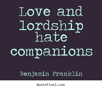 Quotes about love - Love and lordship hate companions