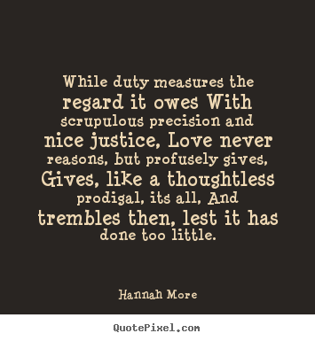 Love quote - While duty measures the regard it owes with..