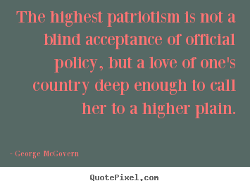 Love quotes - The highest patriotism is not a blind acceptance of..
