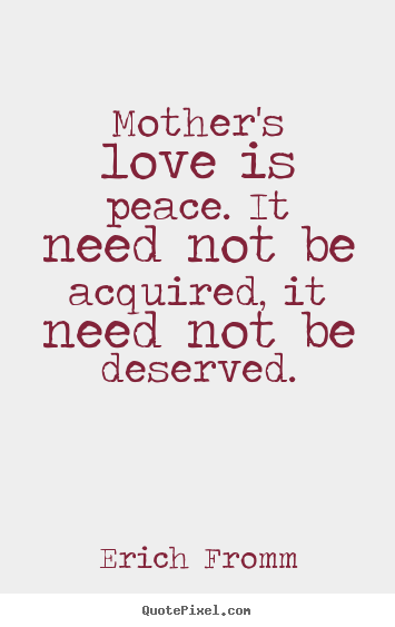 Love quote - Mother's love is peace. it need not be acquired, it need..