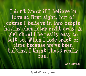 Create graphic picture quotes about love - I don't know if i believe in love at first sight, but of course..
