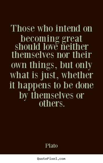 Create graphic picture quotes about love - Those who intend on becoming great should love neither themselves..