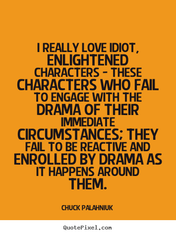 How to make picture quote about love - I really love idiot, enlightened characters - these characters who..