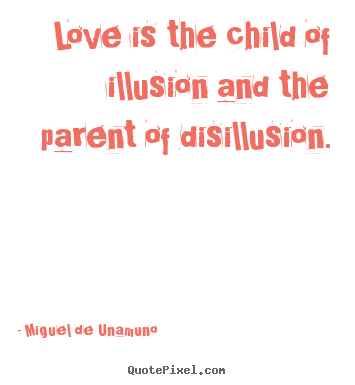 Create picture quotes about love - Love is the child of illusion and the parent of..