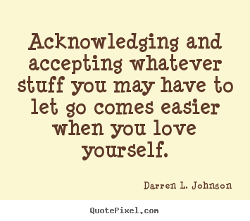 Love sayings - Acknowledging and accepting whatever stuff..