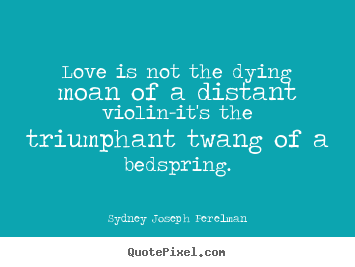 Make picture sayings about love - Love is not the dying moan of a distant violin-it's the..