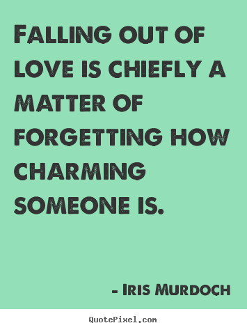 Make custom pictures sayings about love - Falling out of love is chiefly a matter of forgetting how charming someone..