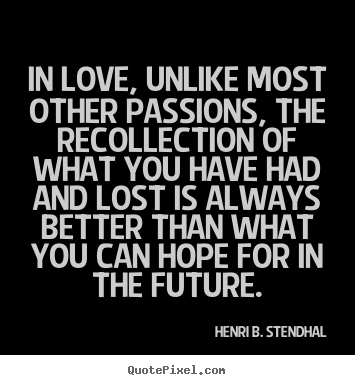 Quote about love - In love, unlike most other passions, the recollection..