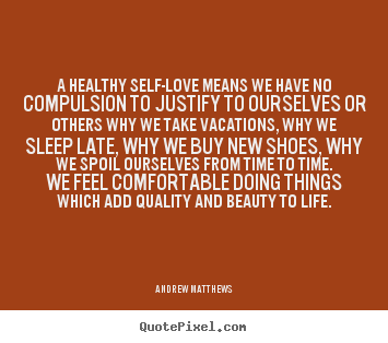Make image quotes about love - A healthy self-love means we have no compulsion..