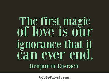 Design your own photo quote about love - The first magic of love is our ignorance that it can ever end.
