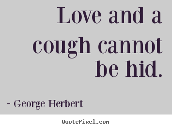 George Herbert picture quotes - Love and a cough cannot be hid. - Love quotes