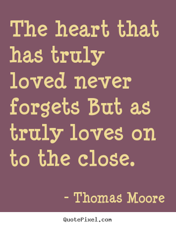 Make personalized picture quote about love - The heart that has truly loved never forgets but as truly..