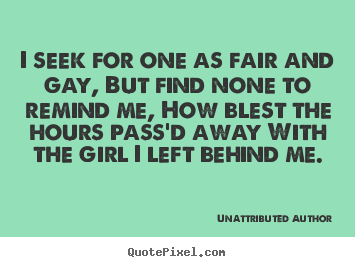 Quotes about love - I seek for one as fair and gay, but find none..