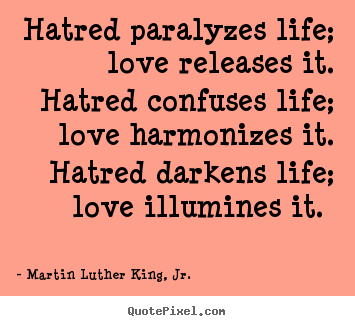 Love quotes - Hatred paralyzes life; love releases it. hatred confuses life;..