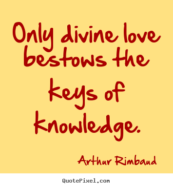 Arthur Rimbaud photo quotes - Only divine love bestows the keys of knowledge. - Love quote