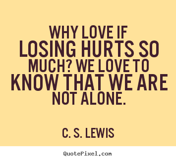 Design poster quotes about love - Why love if losing hurts so much? we love to know..
