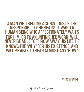 Love quote - A man who becomes conscious of the responsibility he..