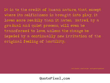 Love quotes - It is to the credit of human nature, that, except..