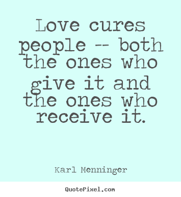 Love sayings - Love cures people -- both the ones who give it and the ones who receive..