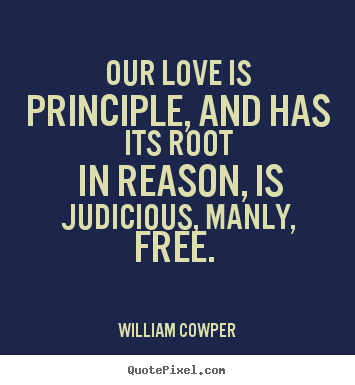Quotes about love - Our love is principle, and has its root in..