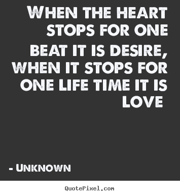 Unknown image quote - When the heart stops for one beat it is desire, when.. - Love quotes