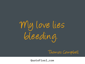 Make custom picture quotes about love - My love lies bleeding.