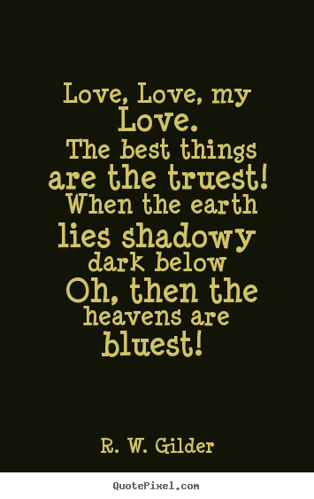 Quotes about love - Love, love, my love. the best things are the truest!..