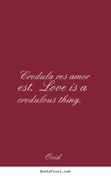 Love quotes - Credula res amor est.  love is a credulous thing.