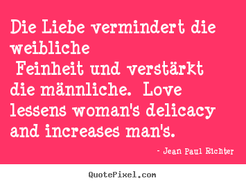 How to design picture quotes about love - Die liebe vermindert die weibliche feinheit und..