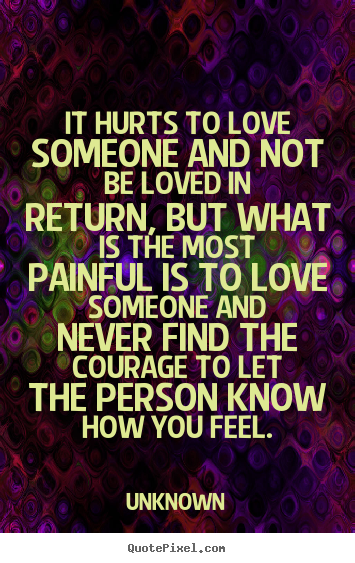 Diy picture quotes about love - It hurts to love someone and not be loved in return, but what is the..