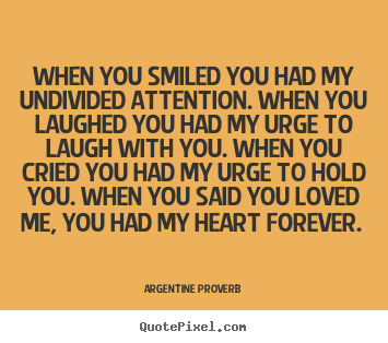 Love quotes - When you smiled you had my undivided attention. when you laughed you..