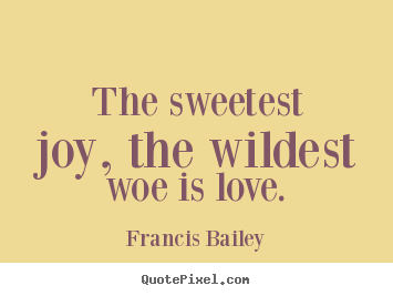 Love quotes - The sweetest joy, the wildest woe is love.
