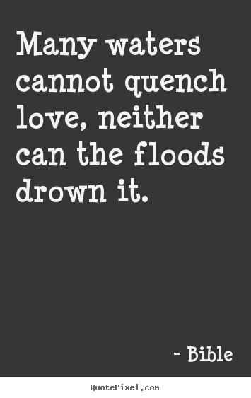 Customize picture quotes about love - Many waters cannot quench love, neither can the floods..