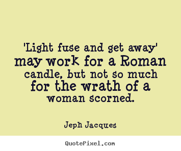 Jeph Jacques image quotes - 'light fuse and get away' may work for a roman.. - Love quotes