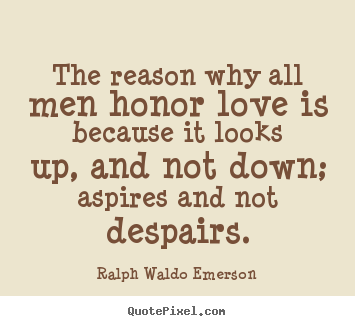 Love quote - The reason why all men honor love is because it..