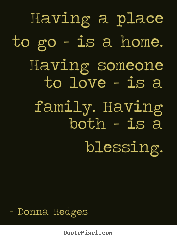 How to make picture quote about love - Having a place to go - is a home. having someone to love..