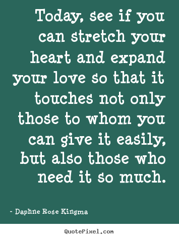 Daphne Rose Kingma picture quotes - Today, see if you can stretch your heart and expand.. - Love quote