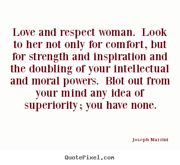 Create picture quotes about love - Love and respect woman. look to her not only for comfort,..