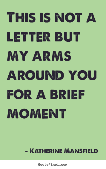 Katherine Mansfield image quotes - This is not a letter but my arms around you for a brief moment - Love quote