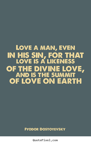 Love quotes - Love a man, even in his sin, for that love is..
