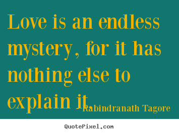 Quotes about love - Love is an endless mystery, for it has nothing else to explain it.