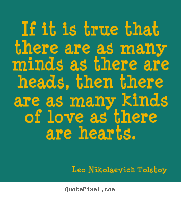 If it is true that there are as many minds as there.. Leo Nikolaevich Tolstoy  love quotes