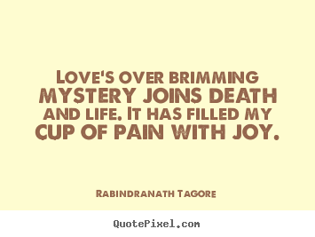 Rabindranath Tagore picture quote - Love's over brimming mystery joins death.. - Love quotes