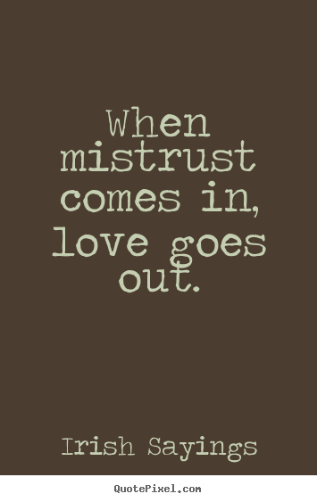 Irish Sayings poster quotes - When mistrust comes in, love goes out. - Love quotes