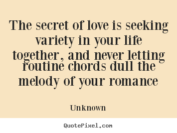 Love quotes - The secret of love is seeking variety in your life together, and never..