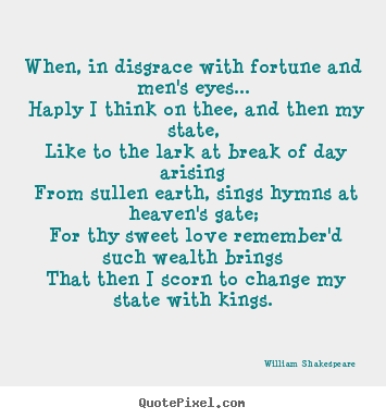 Love quotes - When, in disgrace with fortune and men's eyes... haply i think on thee,..