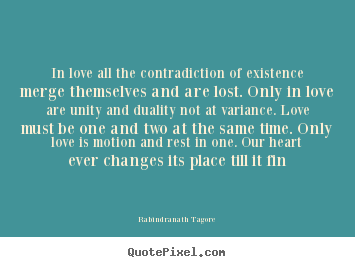 Love quotes - In love all the contradiction of existence merge themselves..