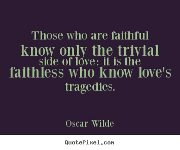 Oscar Wilde picture quotes - Those who are faithful know only the trivial side of love:.. - Love quotes
