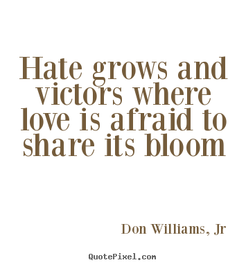 Quote about love - Hate grows and victors where love is afraid to share its..