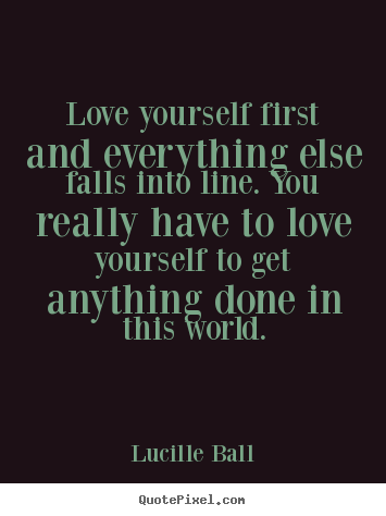 Love quotes - Love yourself first and everything else falls..